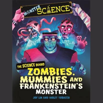 Monster Science: The Science Behind Zombies, Mummies and Frankenstein’s Monster