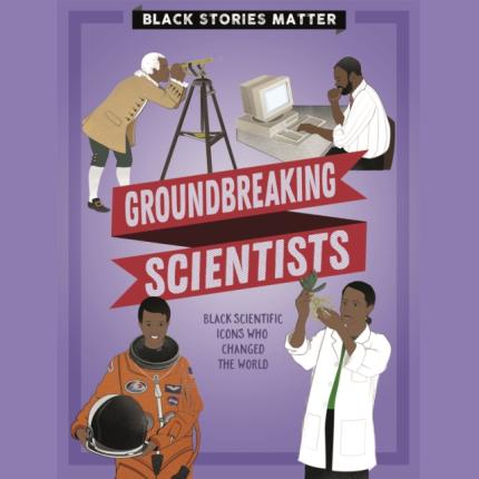 Black Stories Matter: Groundbreaking Scientists