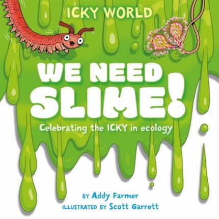 Icky World: We Need SLIME!: Celebrating the icky but important parts of Earth’s ecology