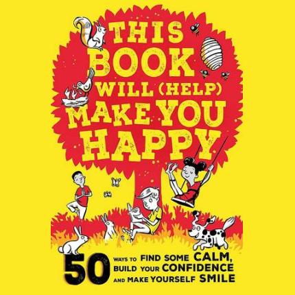 This Book Will (Help) Make You Happy: 50 Ways to Find Some Calm, Build Your Confidence and Make Yourself Smile