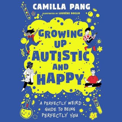 Growing Up Autistic and Happy: A Perfectly Weird Guide to Being Perfectly You