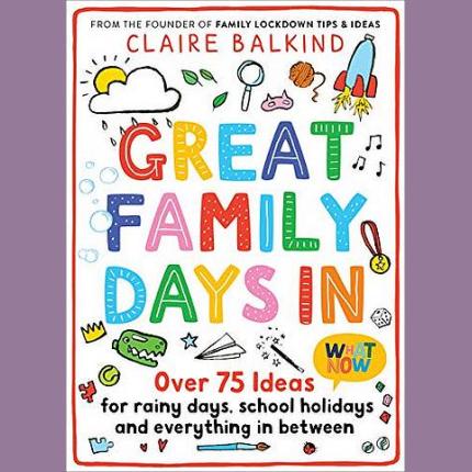 Great Family Days In: Over 75 Ideas for Rainy Days, School Holidays and Everything in Between