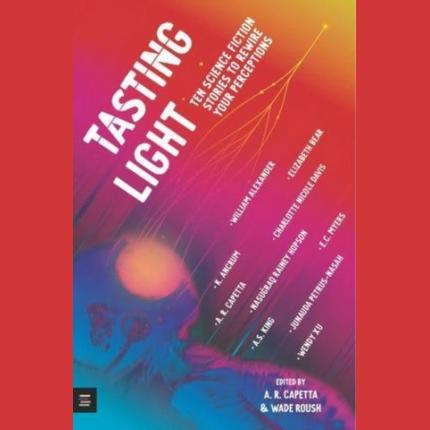Tasting Light: Ten Science Fiction Stories to Rewire Your Perceptions