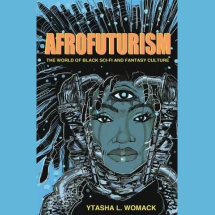 Afrofuturism: The World of Black Sci-Fi and Fantasy Culture