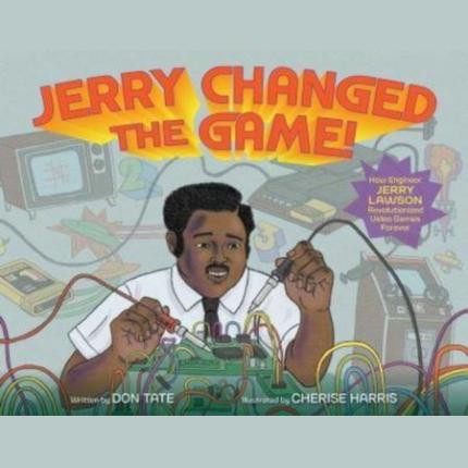 Jerry Changed the Game!: How Engineer Jerry Lawson Revolutionized Video Games Forever