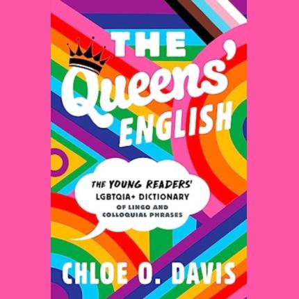 The Queens’ English: The Young Readers’ LGBTQIA+ Dictionary