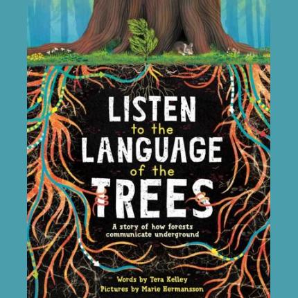 Listen to the Language of the Trees: A story of how forests communicate underground