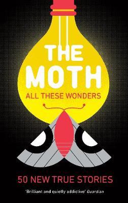 The Moth – All These Wonders: 49 new true stories