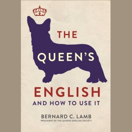 The Queen’s English: And How to Use It