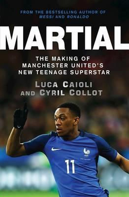 Martial: The Making of Manchester United’s New Teenage Superstar