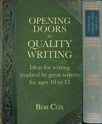 Opening Doors to Quality Writing: Ideas for writing inspired by great writers for ages 10 to 13