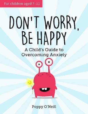 Don’t Worry, Be Happy: A Child’s Guide to Overcoming Anxiety