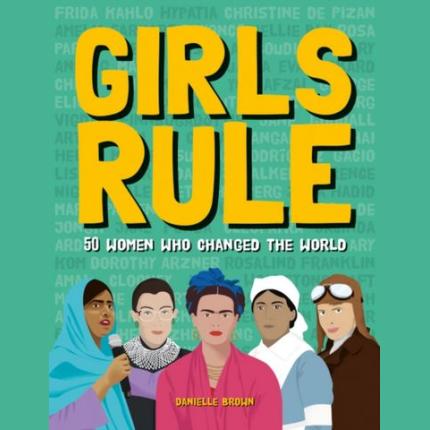 Girls Rule: 50 Women Who Changed the World