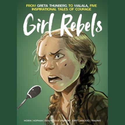 Girl Rebels: From Greta Thunberg to Malala, Five Inspirational Tales of Female Courage