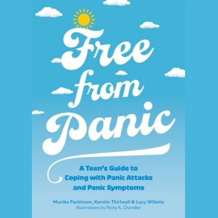 Free from Panic: A Teen’s Guide to Coping with Panic Attacks and Panic Symptoms