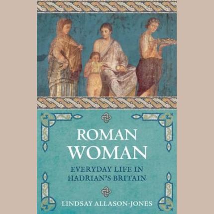 Roman Woman: Everyday Life in Hadrian’s Britain