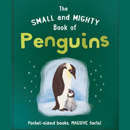 The Small and Mighty Book of Penguins: Pocket-sized books, massive facts!