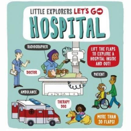 Little Explorers: Let’s Go! Hospital: Lift the flaps to explore a hospital inside and out!