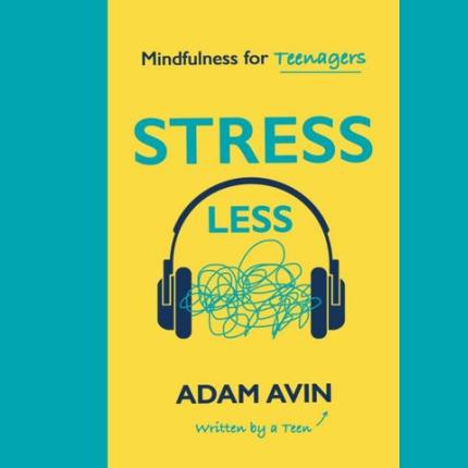 Stress Less: Mindfulness for Teenagers (By a Teen for Teens)