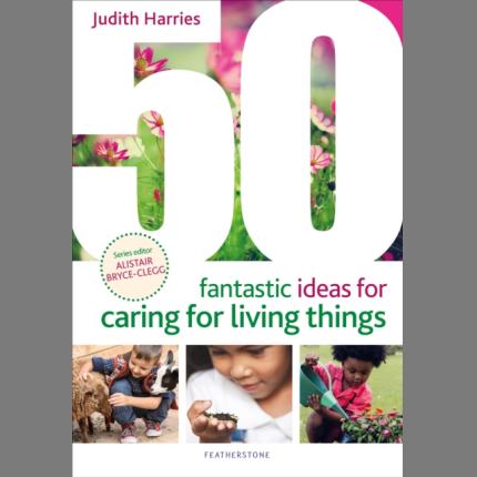 50 Fantastic Ideas for Caring for Living Things