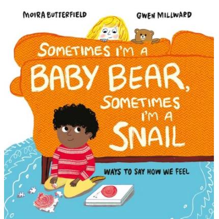 Sometimes I’m a Baby Bear, Sometimes I’m a Snail: Ways to Say How We Feel