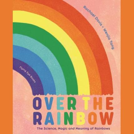 Over the Rainbow: The Science, Magic and Meaning of Rainbows