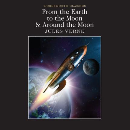 Wordsworth Classics: From the Earth to the Moon / Around the Moon