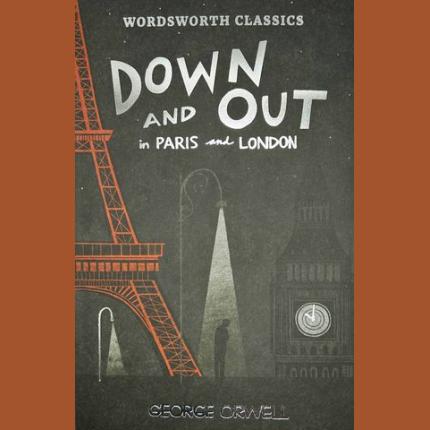 Wordsworth Classics: Down and Out in Paris and London & The Road to Wigan Pier