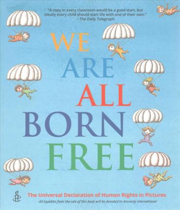We Are All Born Free: The Universal Declaration of Human Rights in Pictures
