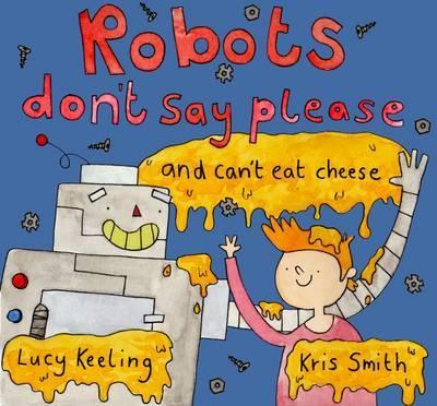 Robots Don’t Say Please: And Can’t Eat Cheese