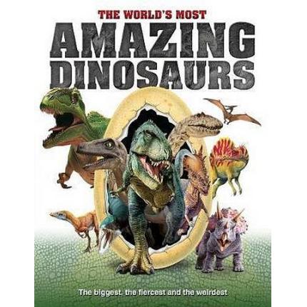 The World’s Most Amazing Dinosaurs: The biggest, fiercest and weirdest