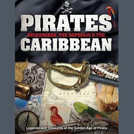 Pirates, Buccaneers, the Republic and the Caribbean: Legends and Treasures of the Golden Age of Piracy