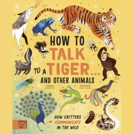 How to Talk to a Tiger… and Other Animals: How Critters Communicate in the Wild