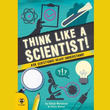 Think Like a Scientist!: Ask Questions! Read! Understand!