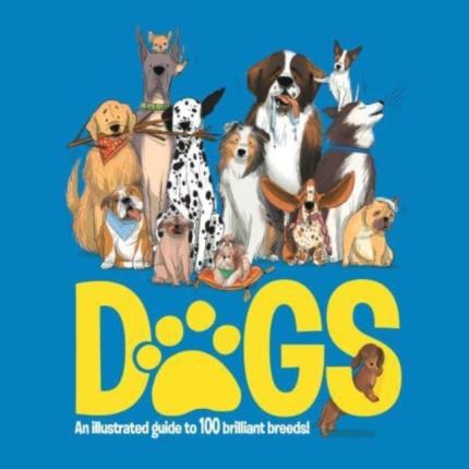 Dogs: An Illustrated Guide to 100 Brilliant Breeds