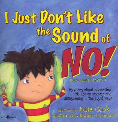 I Just Don’t Like the Sound of No!: My Story About Accepting ‘No’ for an Answer and Disagreeing . . . the Right Way!